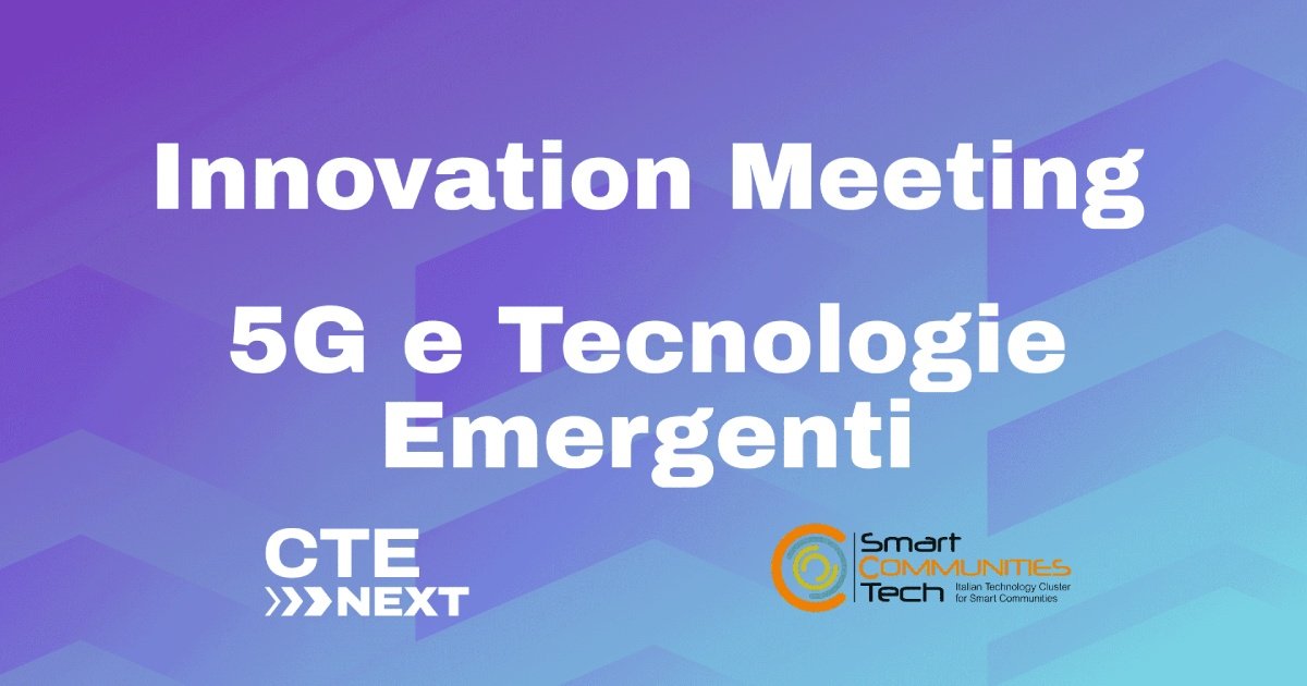 CTE Next: Innovation Meeting – 5G & Tecnologie Emergenti